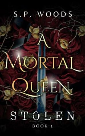 [ARC- Review] A Mortal Queen: Stolen #1 by S. P. Woods